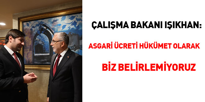 calisma bakani isikhan asgari ucreti hukumet olarak biz belirlemiyoruz Jc7jELIZ.jpg
