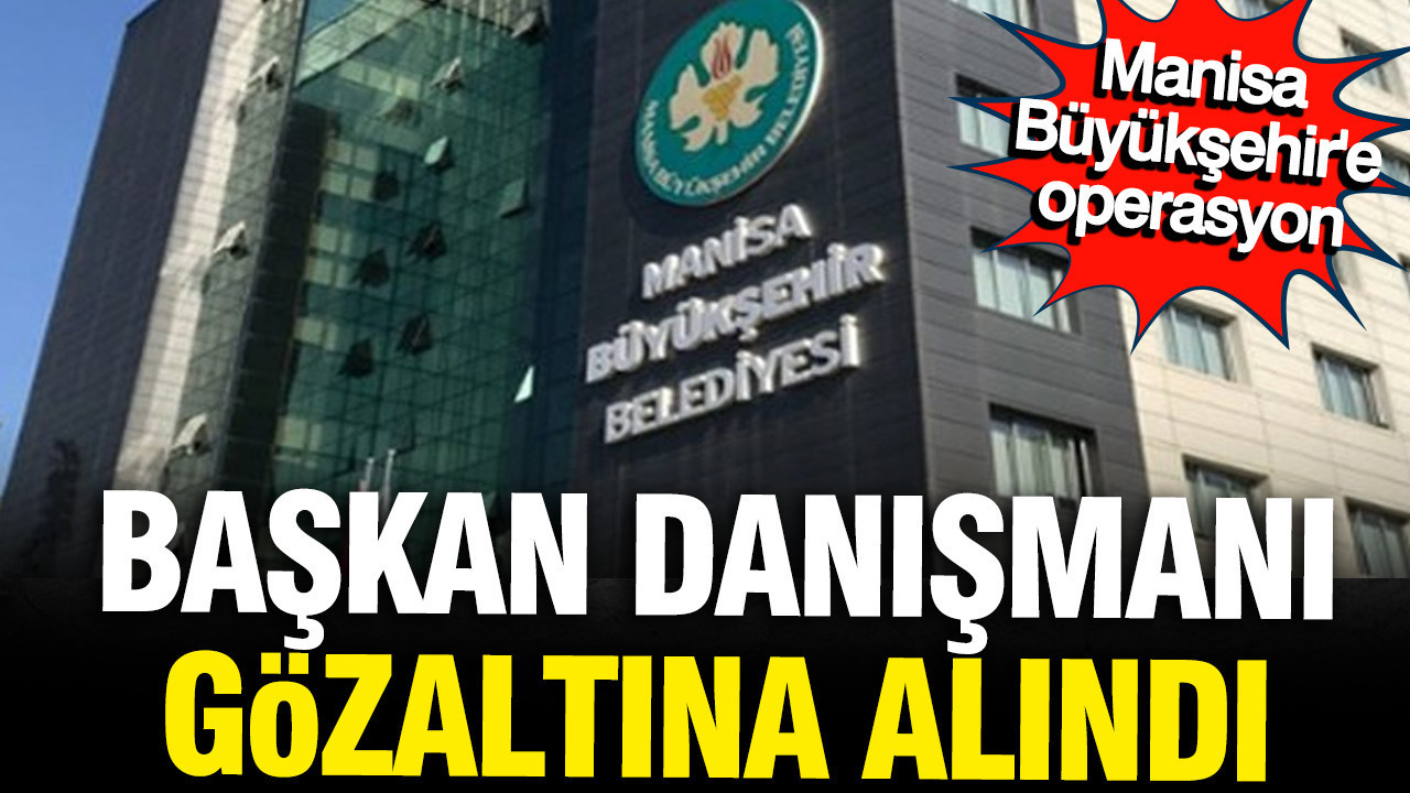 chpli-manisa-buyuksehir-belediyesine-operasyon-baskan-danismani-gozaltina-alindi-L7R8REUW